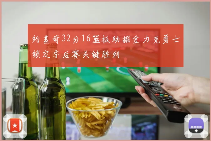 约基奇32分16篮板助掘金力克勇士锁定季后赛关键胜利