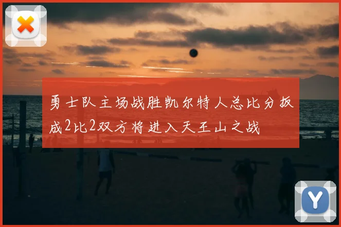勇士队主场战胜凯尔特人总比分扳成2比2双方将进入天王山之战
