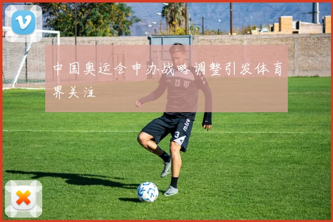 中国奥运会申办战略调整引发体育界关注