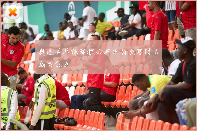 奥运乒乓球赛程公布单打决赛时间成为焦点