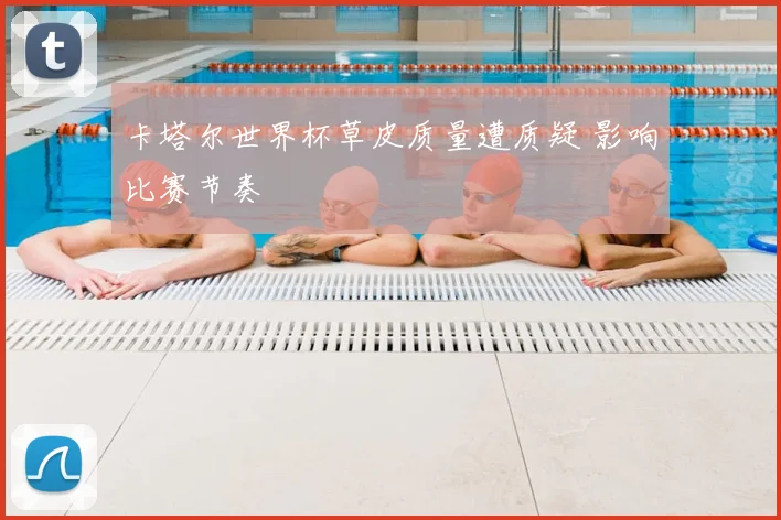 卡塔尔世界杯草皮质量遭质疑 影响比赛节奏