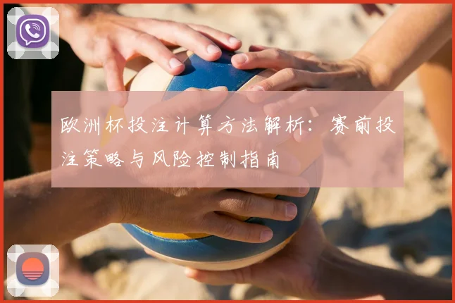 欧洲杯投注计算方法解析:赛前投注策略与风险控制指南