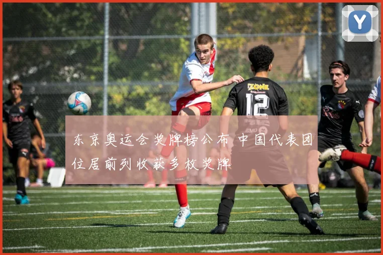 东京奥运会奖牌榜公布 中国代表团位居前列收获多枚奖牌