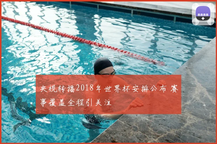 央视转播2018年世界杯安排公布 赛事覆盖全程引关注