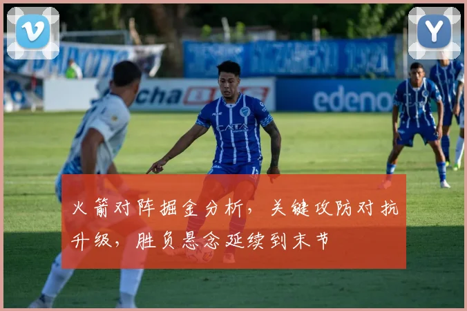 火箭对阵掘金分析，关键攻防对抗升级，胜负悬念延续到末节