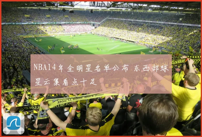 NBA14年全明星名单公布 东西部球星云集看点十足