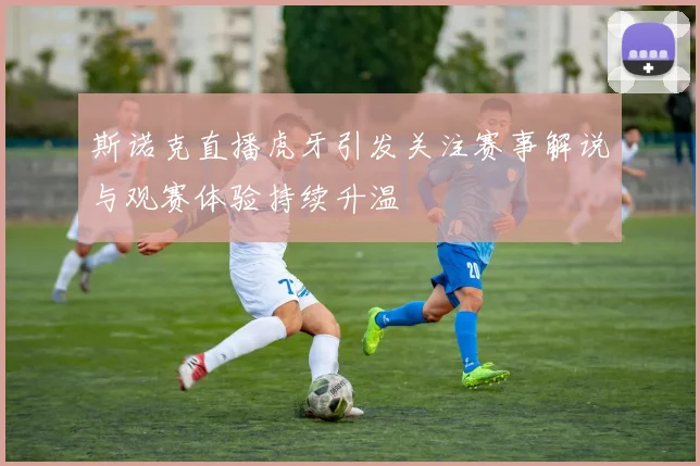 斯诺克直播虎牙引发关注赛事解说与观赛体验持续升温