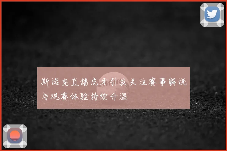 斯诺克直播虎牙引发关注赛事解说与观赛体验持续升温